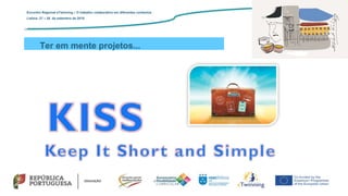 Ter em mente projetos...
http://bit.ly/KISSimple
Encontro Regional eTwinning – O trabalho colaborativo em diferentes contextos
Lisboa: 27 – 28 de setembro de 2019
 