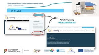 Portal eTwinning
www.etwinning.net
Encontro Regional eTwinning – O trabalho colaborativo em diferentes contextos
Lisboa: 27 – 28 de setembro de 2019
O Portal
 