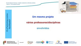 OeTwinningcomo
facilitador
Um mesmo projeto
vários professores/disciplinas
envolvidos
Encontro Regional eTwinning – O trabalho colaborativo em diferentes contextos
Lisboa: 27 – 28 de setembro de 2019
 