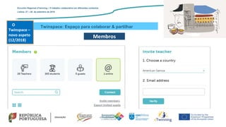 Twinspace: Espaço para colaborar & partilhar
Encontro Regional eTwinning – O trabalho colaborativo em diferentes contextos
Lisboa: 27 – 28 de setembro de 2019
Membros
O
Twinspace –
novo aspeto
(12/2018)
 