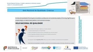 https://www.etwinning.net/pt/pub/recogniti
on/etwinning-national-quality-lab.htm
Encontro Regional eTwinning – O trabalho colaborativo em diferentes contextos
Lisboa: 27 – 28 de setembro de 2019
Selo Nacional de Qualidade: Critérios
 