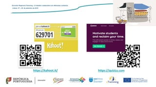 https://kahoot.it/ https://quizizz.com
Encontro Regional eTwinning – O trabalho colaborativo em diferentes contextos
Lisboa: 27 – 28 de setembro de 2019
 