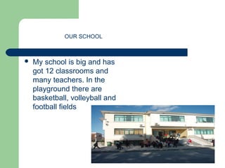 A BEAUTIFULA BEAUTIFULA BEAUTIFULA BEAUTIFUL
A BEAUTIFUL COUNTRY
 My school is big and has
got 12 classrooms and
many teachers. In the
playground there are
basketball, volleyball and
football fields
OUR SCHOOL
 
