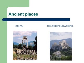 A BEAUTIFULA BEAUTIFULA BEAUTIFULA BEATIFUL
A BEAUTIFUL COUNTRY
Ancient places
DELFOI THE AKROPOLIS,ATHENS
 