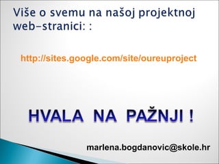 http://sites.google.com/site/oureuproject




               marlena.bogdanovic@skole.hr
 