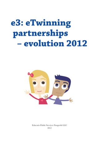 e3: eTwinning
partnerships
 – evolution 2012




    Educatio Public Services Nonprofit LLC
                     2012
 