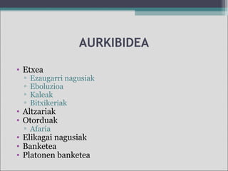 AURKIBIDEA
• Etxea
▫ Ezaugarri nagusiak
▫ Eboluzioa
▫ Kaleak
▫ Bitxikeriak
• Altzariak
• Otorduak
▫ Afaria
• Elikagai nagusiak
• Banketea
• Platonen banketea
 