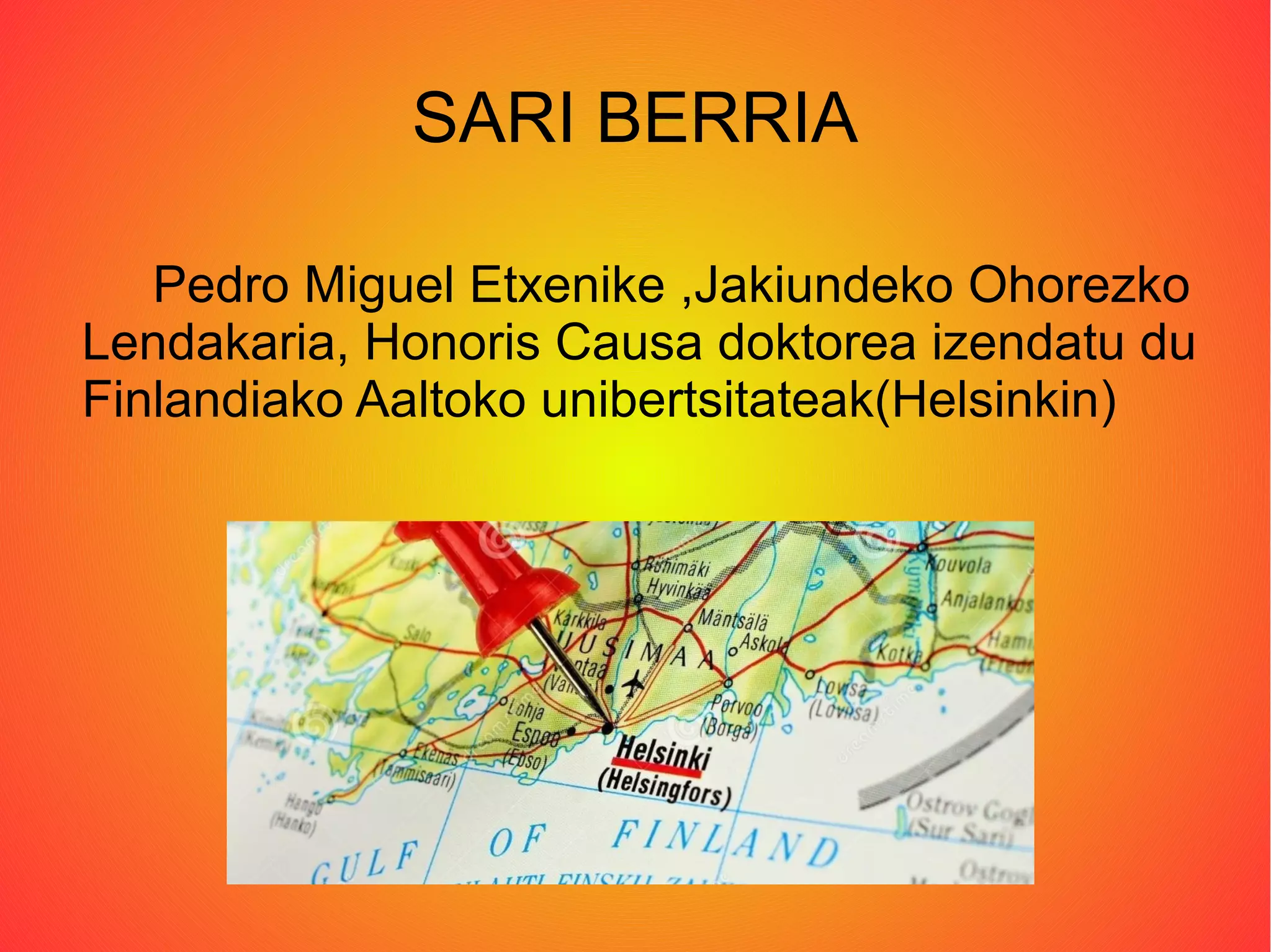 SARI BERRIA
Pedro Miguel Etxenike ,Jakiundeko Ohorezko
Lendakaria, Honoris Causa doktorea izendatu du
Finlandiako Aaltoko unibertsitateak(Helsinkin)
 