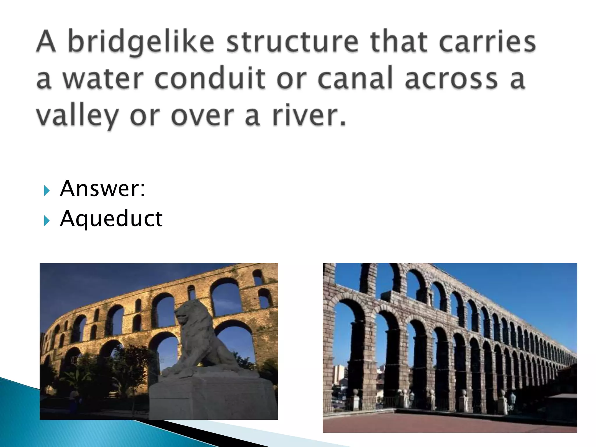   Answer:
   Aqueduct
 