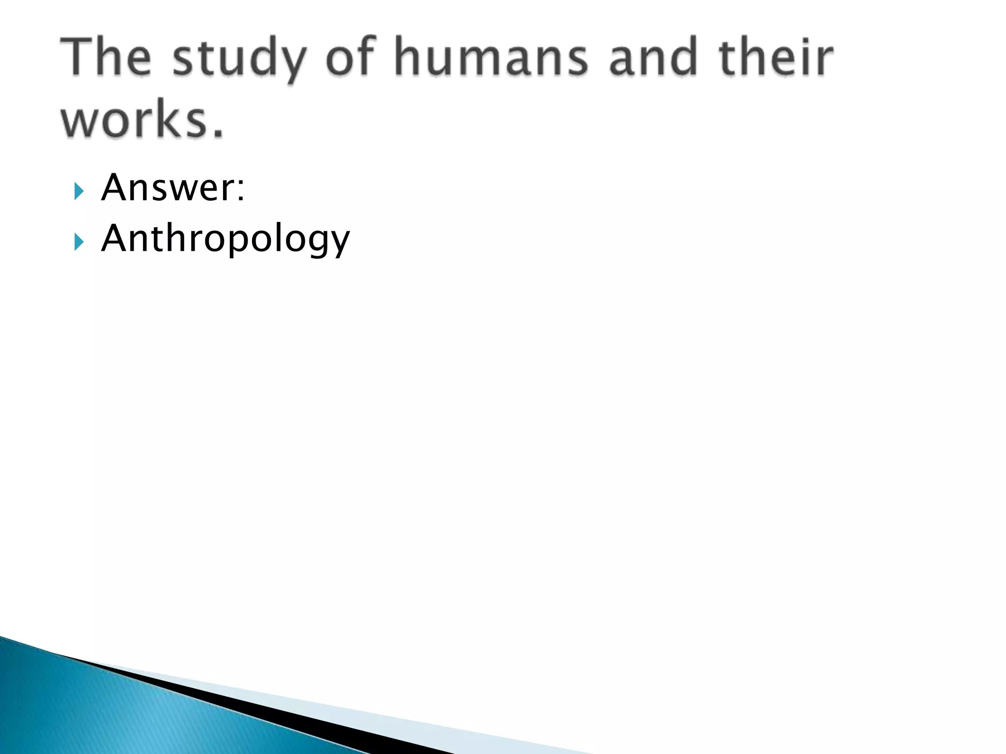    Answer:
   Anthropology
 