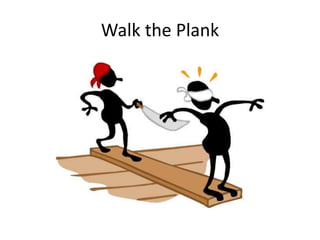 Walk the Plank
 