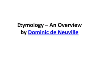 Etymology – An Overview
 by Dominic de Neuville
 