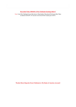 Recorded Video PROOF of My Clickbank Earnings Below!
Note: I took My Clickbank Screen Shot about a Week before I Reordered My Screen Shot Video
so instead of $29,691.10 I am now at $33,922.88 for Current year of 2015.
Weekly Direct Deposits From Clickbank to My Bank of America Account!
 