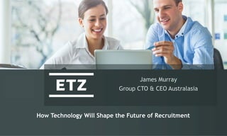James Murray
Group CTO & CEO Australasia
How Technology Will Shape the Future of Recruitment
 