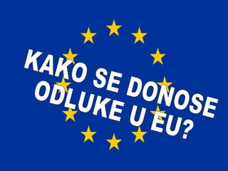 KAKO SE DONOSE  ODLUKE U EU? 