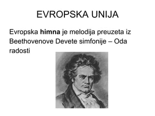 E V ROPSKA UNIJA E v ropska  himna  je melodija preuzeta iz  Beethovenove Devete simfonije – Oda  radosti 
