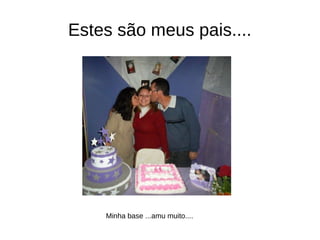 Estes são meus pais....
Minha base ...amu muito....
 