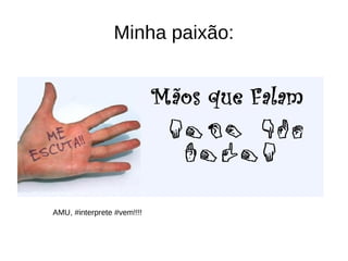 Minha paixão:
AMU, #interprete #vem!!!!
 