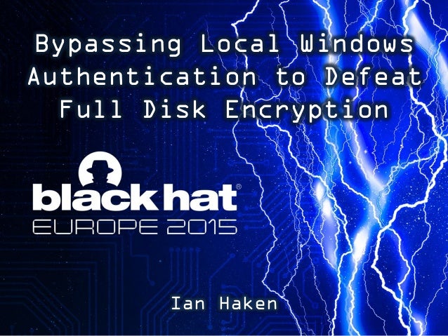 Bypassing Local Windows
Authentication to Defeat
Full Disk Encryption
Ian Haken
 