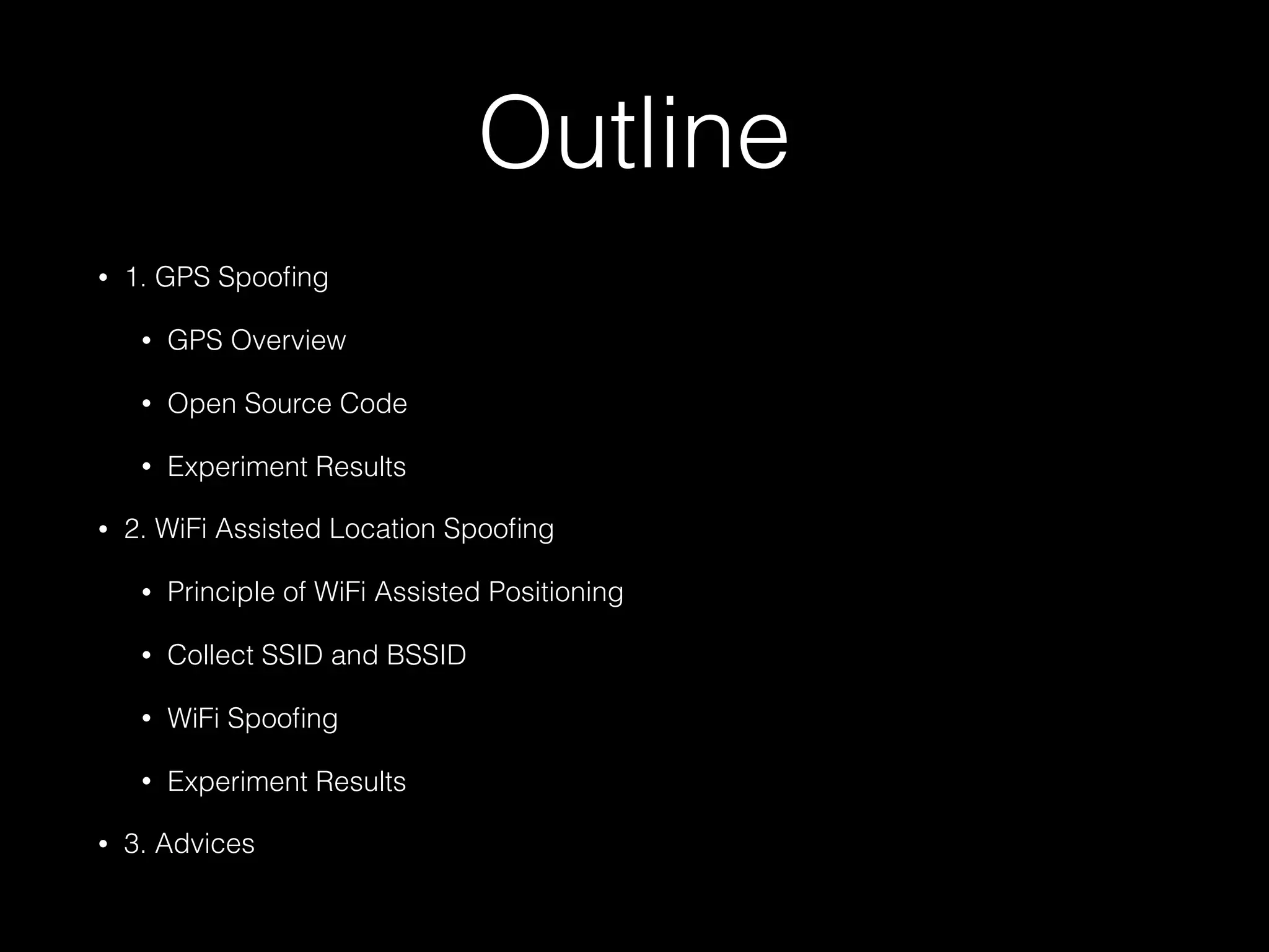 Outline
• 1. GPS Spooﬁng
• GPS Overview
• Open Source Code
• Experiment Results
• 2. WiFi Assisted Location Spooﬁng
• Principle of WiFi Assisted Positioning
• Collect SSID and BSSID
• WiFi Spooﬁng
• Experiment Results
• 3. Advices
 