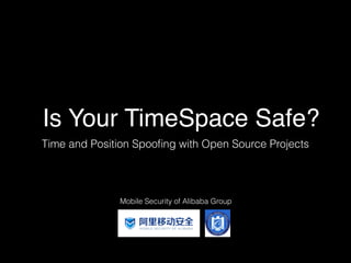 Is Your TimeSpace Safe?
Time and Position Spooﬁng with Open Source Projects
Mobile Security of Alibaba Group
 