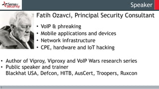 Speaker
Fatih Ozavci, Principal Security Consultant
• VoIP & phreaking
• Mobile applications and devices
• Network infrast...
