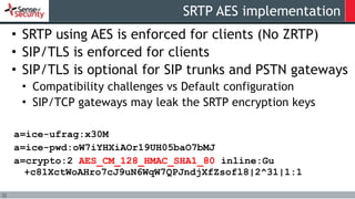 22
SRTP AES implementation
• SRTP using AES is enforced for clients (No ZRTP)
• SIP/TLS is enforced for clients
• SIP/TLS ...