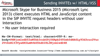 33
Sending INVITEs w/ HTML/XSS
Microsoft Skype for Business 2015 (Microsoft Lync
2013) client executes HTML and JavaScript...