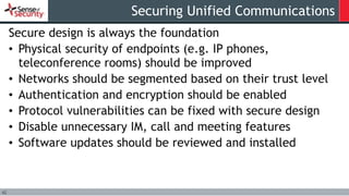 42
Securing Unified Communications
Secure design is always the foundation
• Physical security of endpoints (e.g. IP phones...