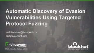 Automatic Discovery of Evasion
Vulnerabilities Using Targeted
Protocol Fuzzing
antti.levomaki@forcepoint.com
opi@forcepoint.com
 