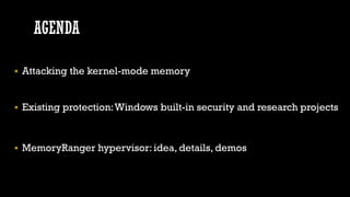 AGENDA
 Attacking the kernel-mode memory
 Existing protection:Windows built-in security and research projects
 MemoryRa...
