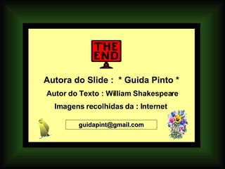 Autora do Slide :  * Guida Pinto * Autor do Texto : William Shakespeare [email_address] Imagens recolhidas da : Internet 