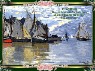 EU APRENDI Que se Deus não fez tudo num só dia, o que me faz pensar  que eu possa? 