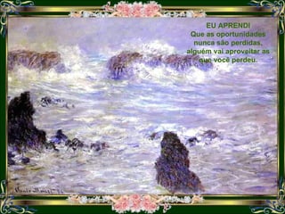 data: 5.12.2007 EU APRENDI Que as oportunidades nunca são perdidas, alguém vai aproveitar as que você perdeu. 