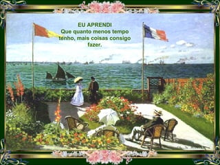 EU APRENDI Que quanto menos tempo tenho, mais coisas consigo fazer. 