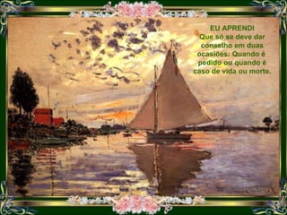 EU APRENDI Que só se deve dar conselho em duas ocasiões: Quando é  pedido ou quando é caso de vida ou morte. 