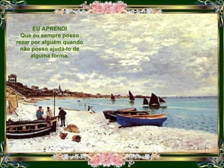 EU APRENDI Que eu sempre posso rezar por alguém quando não posso ajudá-lo de alguma forma. 