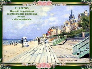 EU APRENDI Que são os pequenos acontecimentos diários que tornam  a vida espetacular . 