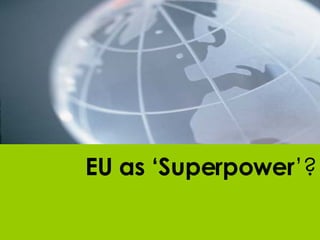 EU as ‘Superpower ’? 