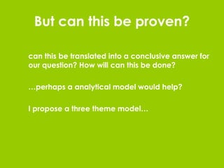 But can this be proven? can this be translated into a conclusive answer for our question? How will can this be done? … perhaps a analytical model would help? I propose a three theme model… 