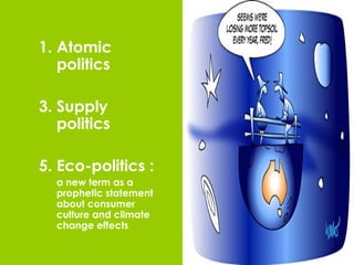 Atomic politics Supply politics Eco-politics :  a new term as a prophetic statement about consumer culture and climate change effects 