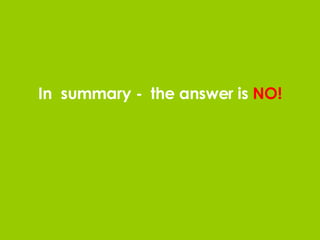 In  summary -  the answer is  NO! 