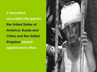 It described accurately the games  the United States of America, Russia and China and the United Kingdom  played against each other. 