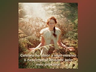 Celebro no amor a mim mesmo o nascimento do amor pelo meu próximo! 