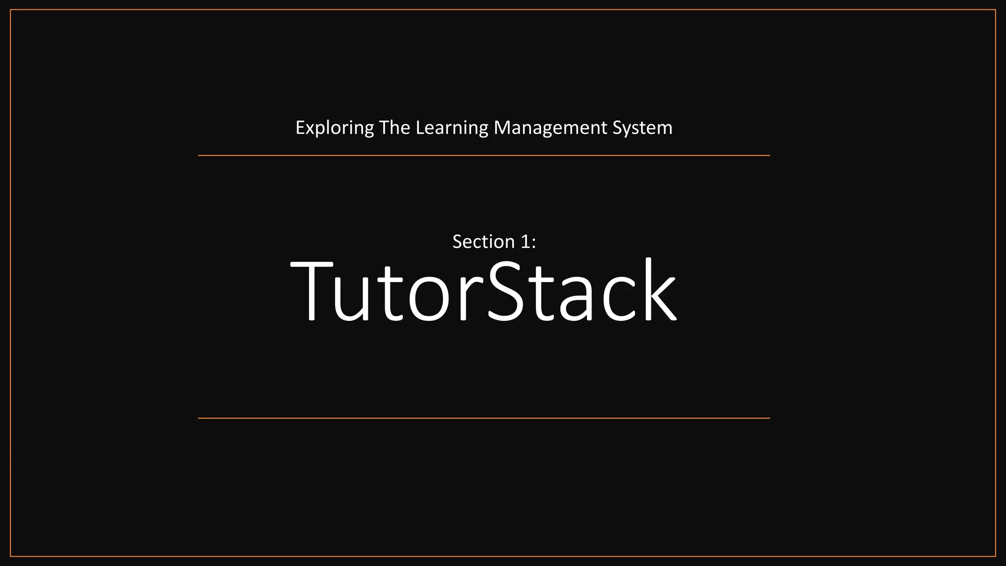 TutorStack
Exploring The Learning Management System
Section 1:
 