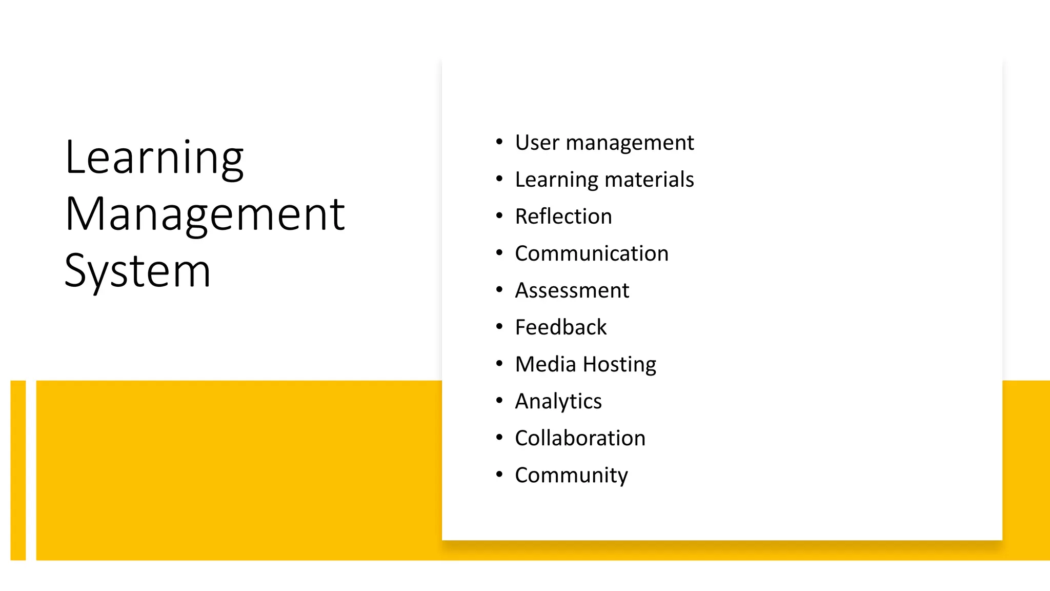 Learning
Management
System
• User management
• Learning materials
• Reflection
• Communication
• Assessment
• Feedback
• Media Hosting
• Analytics
• Collaboration
• Community
 