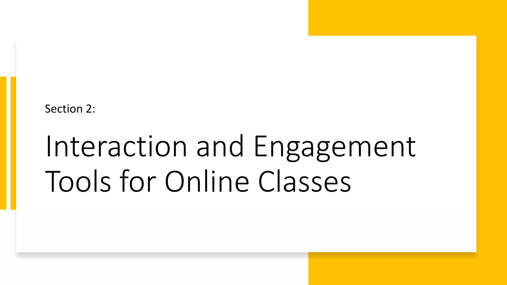 Interaction and Engagement
Tools for Online Classes
Section 2:
 