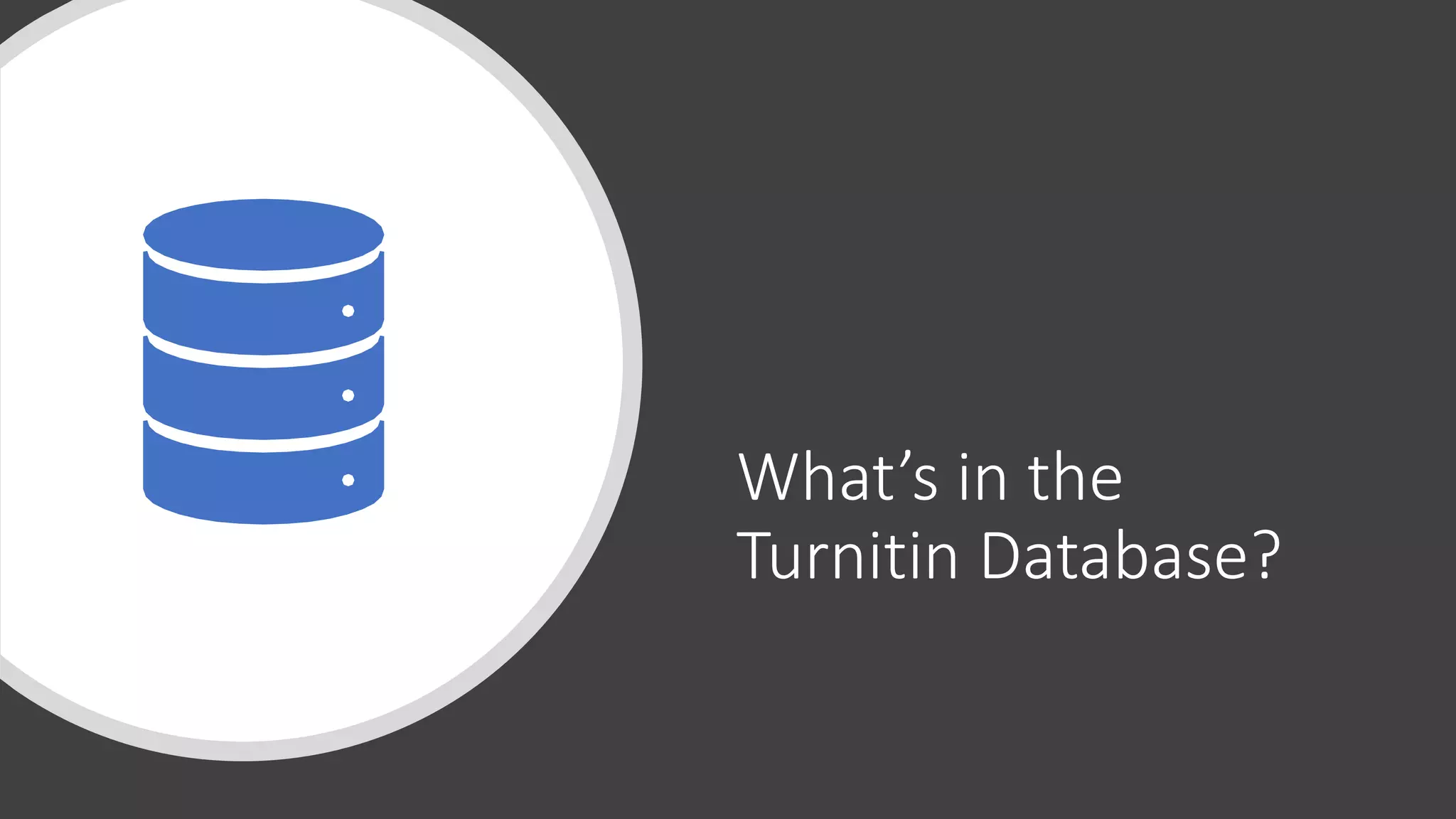 What’s in the
Turnitin Database?
 