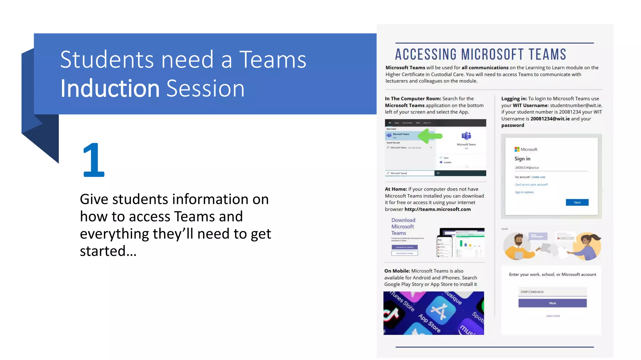 Students need a Teams
Induction Session
1
Give students information on
how to access Teams and
everything they’ll need to get
started…
 
