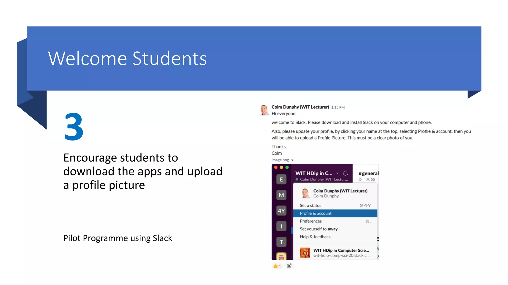 Welcome Students
3
Encourage students to
download the apps and upload
a profile picture
Pilot Programme using Slack
 